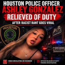 Houston Cop Ashley Gonzalez ‘Relieved Of Duty’ Racist...